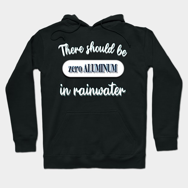 Climate Fact There Should Be Zero Aluminum in Rainwater Hoodie by KathyNoNoise